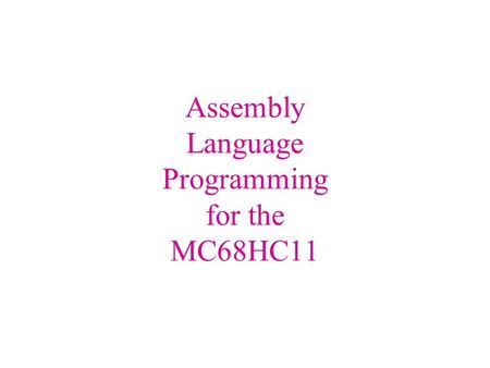 Assembly Language Programming for the MC68HC11. Assembly language programming  Recall the 4 design levels for software development: – Application – High.