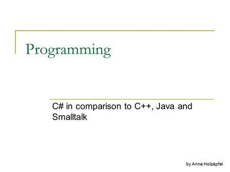 Programming C# in comparison to C++, Java and Smalltalk by Anne Holzapfel.