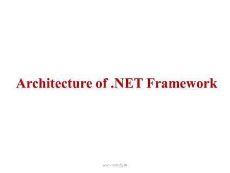 Architecture of.NET Framework www.ustudy.in. .NET Framework ٭ Microsoft.NET (pronounced “dot net”) is a software component that runs on the Windows operating.