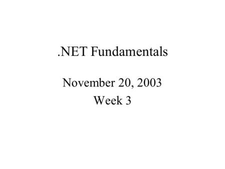 .NET Fundamentals November 20, 2003 Week 3. Class Agenda – November 20, 2003 Questions / Homework? Types (Intrinsic and Reference), Classes, Objects Class.