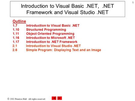  2002 Prentice Hall. All rights reserved. 1 Introduction to Visual Basic.NET,.NET Framework and Visual Studio.NET Outline 1.7Introduction to Visual Basic.NET.