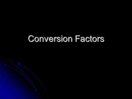 Conversion Factors. In chemistry, it is often useful to be able to convert from one unit of measure to another For example: mass of a substance converted.