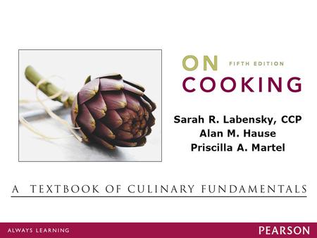 On Cooking Sarah R Labensky, Alan M. Hause, Priscilla A. Martel On Cooking Sarah R Labensky, Alan M. Hause, Priscilla A. Martel © 2012 by Pearson Education,