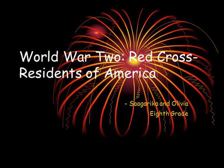 World War Two: Red Cross- Residents of America - Saagarika and Olivia Eighth Grade.