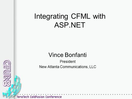 Integrating CFML with ASP.NET Vince Bonfanti President New Atlanta Communications, LLC.