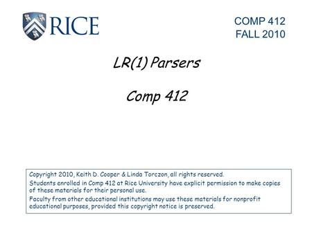 LR(1) Parsers Comp 412 Copyright 2010, Keith D. Cooper & Linda Torczon, all rights reserved. Students enrolled in Comp 412 at Rice University have explicit.