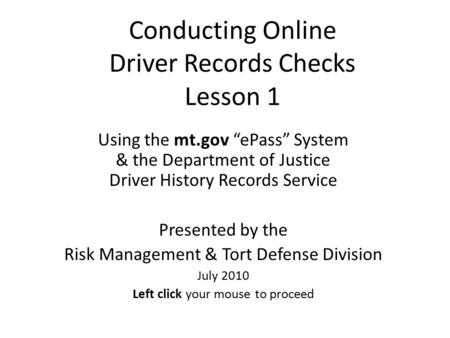 Conducting Online Driver Records Checks Lesson 1 Using the mt.gov “ePass” System & the Department of Justice Driver History Records Service Presented.