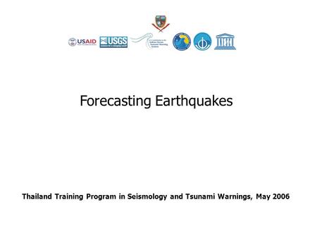 Thailand Training Program in Seismology and Tsunami Warnings, May 2006 Forecasting Earthquakes.