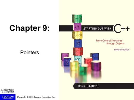 Copyright © 2012 Pearson Education, Inc. Chapter 9: Pointers.