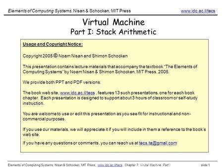 Elements of Computing Systems, Nisan & Schocken, MIT Press, www.idc.ac.il/tecs, Chapter 7: Virutal Machine, Part I slide 1www.idc.ac.il/tecs Virtual Machine.