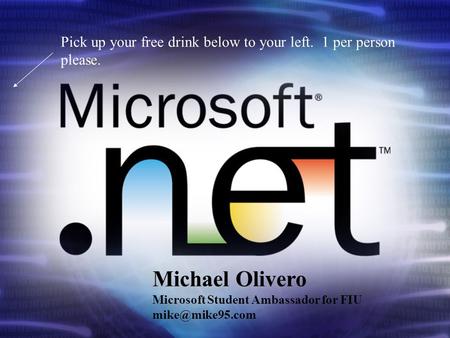 Michael Olivero Microsoft Student Ambassador for FIU Pick up your free drink below to your left. 1 per person please.