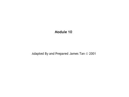 Module 10 Adapted By and Prepared James Tan © 2001.