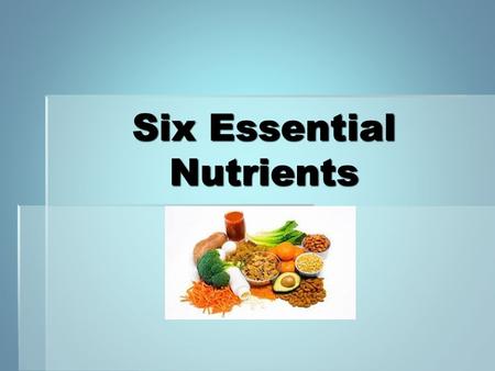 Six Essential Nutrients. What is Nutrition?  The Study of nutrients and how the body uses them.