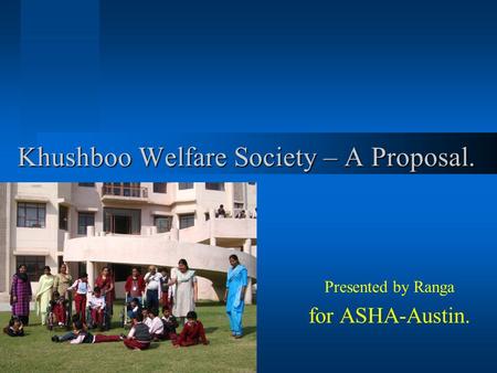 Khushboo Welfare Society – A Proposal. Presented by Ranga for ASHA-Austin.