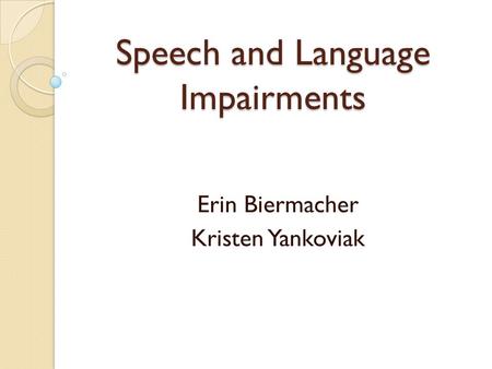 Speech and Language Impairments Erin Biermacher Kristen Yankoviak.