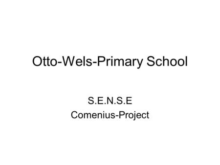 Otto-Wels-Primary School S.E.N.S.E Comenius-Project.