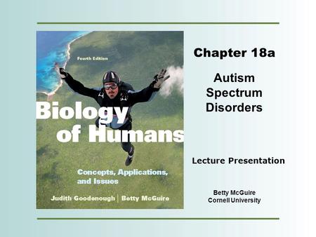Copyright © 2012 Pearson Education, Inc. Chapter 18a Autism Spectrum Disorders Betty McGuire Cornell University Lecture Presentation.