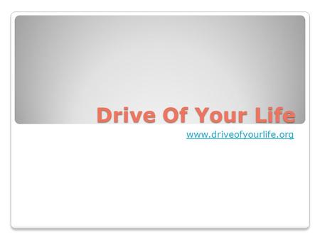 Drive Of Your Life www.driveofyourlife.org.