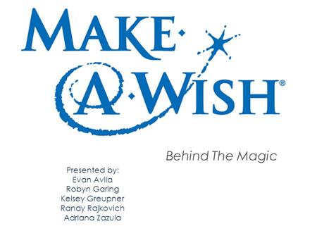 Behind The Magic Presented by: Evan Avila Robyn Garing Kelsey Greupner Randy Rajkovich Adriana Zazula.