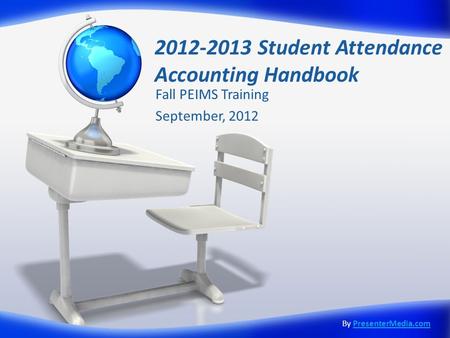 2012-2013 Student Attendance Accounting Handbook Fall PEIMS Training September, 2012 By PresenterMedia.comPresenterMedia.com.