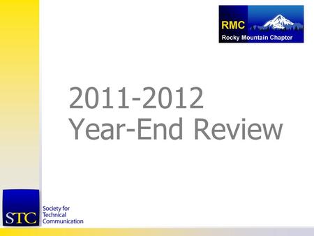 2011-2012 Year-End Review. Year-End Review  President’s Goals  Chapter Membership  Chapter Finances  STC RMC Meetings  Newsletter/Blog  Website.