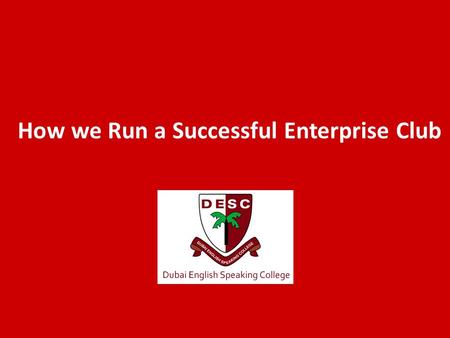 How we Run a Successful Enterprise Club. Introductions Carl Hunt – Head of Business Studies and Economics at Dubai English Speaking College Matthew Davies.