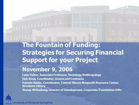 The Fountain of Funding: Strategies for Securing Financial Support for your Project November 9, 2006 Lynn Fisher, Associate Professor, Sociology/Anthropology.