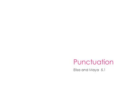 Punctuation Elisa and Maya 5.1 1.