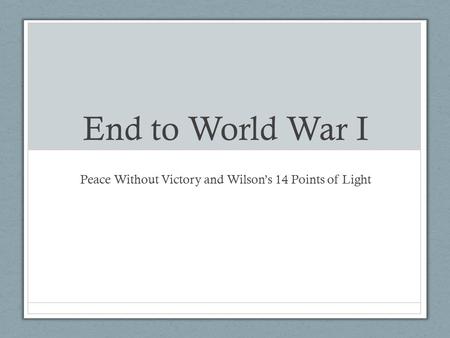 End to World War I Peace Without Victory and Wilson’s 14 Points of Light.