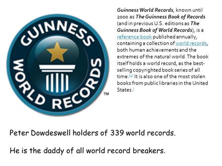 Guinness World Records, known until 2000 as The Guinness Book of Records (and in previous U.S. editions as The Guinness Book of World Records), is a reference.