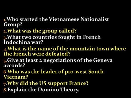 1. Who started the Vietnamese Nationalist Group? 2. What was the group called? 3. What two countries fought in French Indochina war? 4. What is the name.