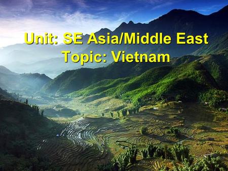 Unit: SE Asia/Middle East Topic: Vietnam. 1. Decades of War A.From 1946- 1964, Vietnam fought France for independence. B.As of 1954, Ho Chi Minh ruled.