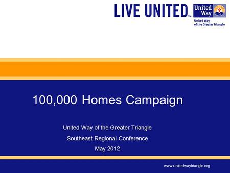 Www.unitedwaytriangle.org 100,000 Homes Campaign United Way of the Greater Triangle Southeast Regional Conference May 2012.