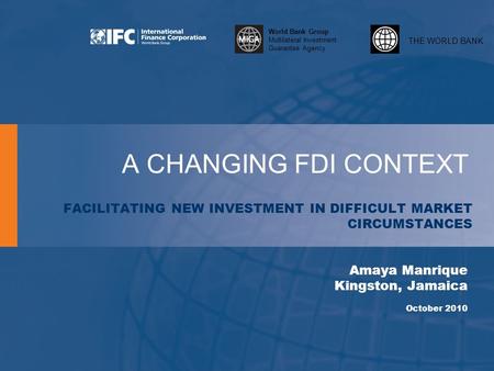 THE WORLD BANK World Bank Group Multilateral Investment Guarantee Agency A CHANGING FDI CONTEXT FACILITATING NEW INVESTMENT IN DIFFICULT MARKET CIRCUMSTANCES.