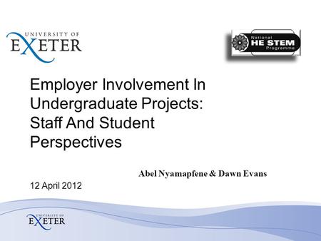 Employer Involvement In Undergraduate Projects: Staff And Student Perspectives Abel Nyamapfene & Dawn Evans 12 April 2012.