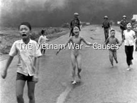 The Vietnam War – Causes. Background: How did the USA first get involved in Vietnam? Vietnam is in South-East Asia. Vietnam is in South-East Asia. It.