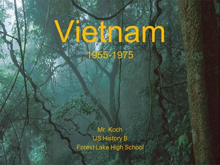 Vietnam 1955-1975 Mr. Koch US History B Forest Lake High School.