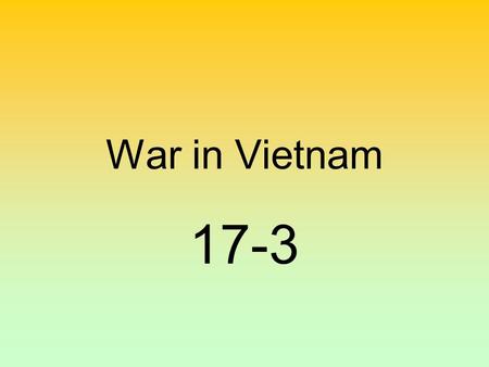 War in Vietnam 17-3. Ho Chi Minh Ho Chi Minh turned to Communism for independence from French.