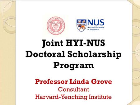 Joint HYI-NUS Doctoral Scholarship Program Professor Linda Grove Consultant Harvard-Yenching Institute.