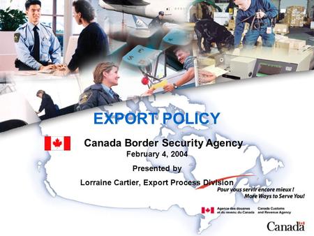 EXPORT POLICY February 4, 2004 Presented by Lorraine Cartier, Export Process Division Canada Border Security Agency.