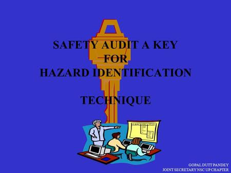 GOPAL DUTT PANDEY JOINT SECRETARY NSC UP CHAPTER SAFETY AUDIT A KEY FOR HAZARD IDENTIFICATION TECHNIQUE.