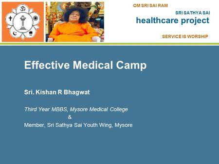 Effective Medical Camp Sri. Kishan R Bhagwat Third Year MBBS, Mysore Medical College & Member, Sri Sathya Sai Youth Wing, Mysore SRI SATHYA SAI healthcare.