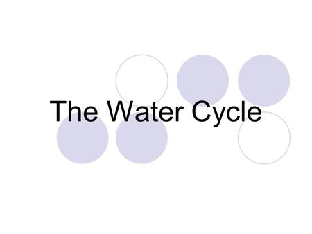 The Water Cycle. expectations Students will be able to recognize evidence of the water cycle and relate what they have learned to ordinary experiences.