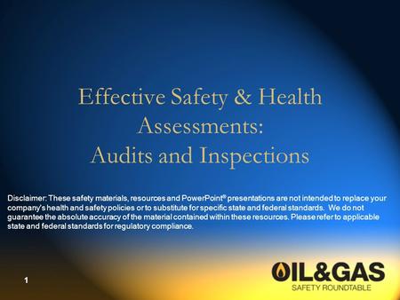 1 Effective Safety & Health Assessments: Audits and Inspections Disclaimer: These safety materials, resources and PowerPoint ® presentations are not intended.