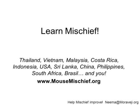Learn Mischief! Thailand, Vietnam, Malaysia, Costa Rica, Indonesia, USA, Sri Lanka, China, Philippines, South Africa, Brasil… and you! www.MouseMischief.org.