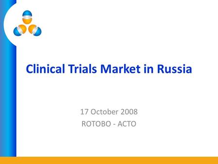 Clinical Trials Market in Russia 17 October 2008 ROTOBO - ACTO.