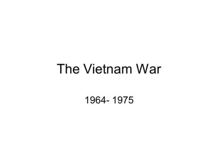 The Vietnam War 1964- 1975.