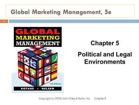 Global Marketing Management, 5e Chapter 5Copyright (c) 2009 John Wiley & Sons, Inc. 1 Chapter 5 Political and Legal Environments.