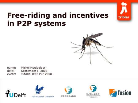 Free-riding and incentives in P2P systems name:Michel Meulpolder date:September 8, 2008 event:Tutorial IEEE P2P 2008.