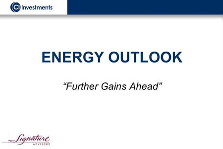 ENERGY OUTLOOK “Further Gains Ahead”. “The earnings from rising oil and natural gas prices and a further expansion in cash flow multiples should drive.